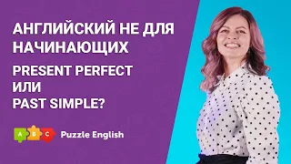 Английский НЕ для Начинающих – Present Perfect или Past Simple? || Puzzle English