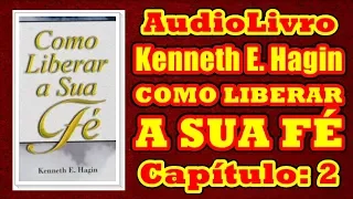 COMO LIBERAR A SUA FÉ - Kenneth Hagin | Audiolivro | Capítulo 2 | Locução: Adailton de Jesus