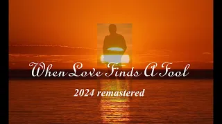 When Love Finds A Fool,   2024 Remastered