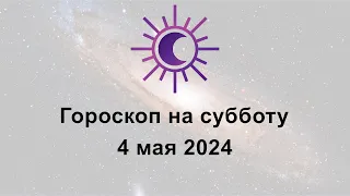 Гороскоп на сегодня субботу 4 Мая 2024