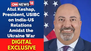 USIBC President Atul Keshap on India US Relations Amidst Russia Ukraine War| CNN News18