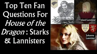 House of the Dragon Top Ten Fan Questions, part 2: Starks & Lannisters (Game of Thrones prequel)