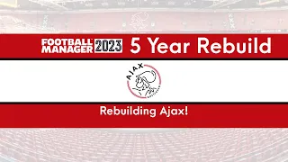 5 Year Football Manager 2023 Rebuild - Rebuilding Ajax