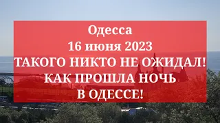 Одесса 16 июня 2023. ТАКОГО НИКТО НЕ ОЖИДАЛ! КАК ПРОШЛА НОЧЬ В ОДЕССЕ!