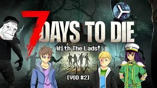 7 Days to Die: 168 Hours towards Passing Away w/ The Lads [VOD #2]