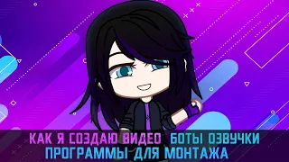 Как я создаю видео | Какие программы и ботов озвучки использую | Gacha life / Club