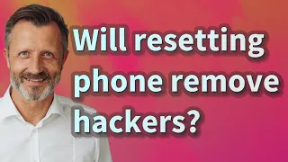 Will resetting phone remove hackers?