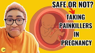 Can You Take Painkillers While Pregnant? Safe or Harmful for Baby?