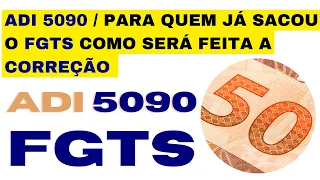 ADI 5090 / PARA QUEM JÁ SACOU O FGTS COMO SERÁ FEITA A CORREÇÃO