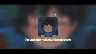 the Local Train- choo lo (slowed+reverb) || lofi me