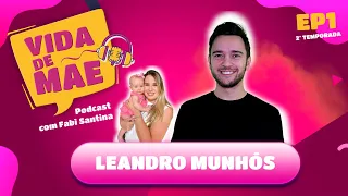 Leandro Munhós | 2ª TEMPORADA VIDA DE MÃE PODCAST #36