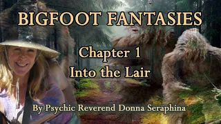 Bigfoot Fantasy Chapter One - Entering The Lair by Psychic Reverend Donna Seraphina