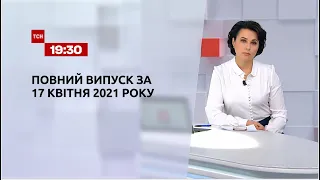 Новости Украины и мира | Выпуск ТСН.19:30 за 17 апреля 2021 года