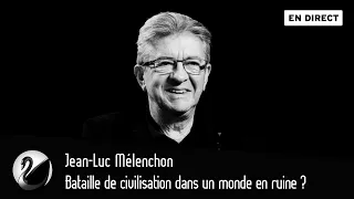 Bataille de civilisation dans un monde en ruine ? Jean-Luc Mélenchon [EN DIRECT]