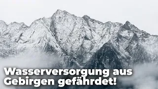 22 Prozent der Erdbevölkerung bedroht: Klimawandel gefährdet Wasserversorgung aus Gebirgen!