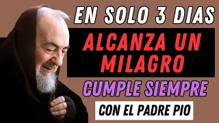 LA ORACIÓN DE LOS TRES DÍAS PARA ALCANZAR UN MILAGRO AL PADRE PIO.