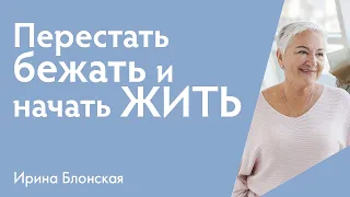 Перестать бежать и начать жить | Ирина Блонская