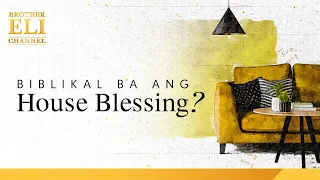 Biblikal ba ang house blessing? | Brother Eli Channel