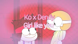 Ko x Dendy  - Girl like you