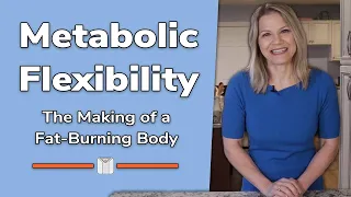 Metabolic Flexibility: The Making of a Fat Burning Body