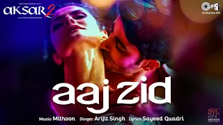 Aaj Zid Song  - Aksar 2 | Remix | Hindi Song 2017 | Arijit Singh, Mithoon | Zareen Khan, Gautam Rode