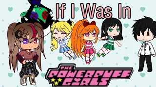 If I was in the Powerpuff Girls(Classic)|| Original || Funny|| Gacha Club ||