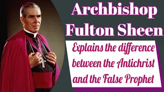 Archbishop Fulton Sheen Explains the Difference Between the Antichrist and the False Prophet