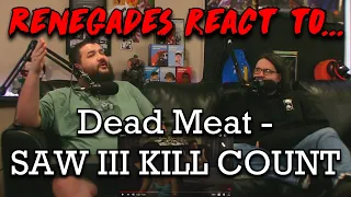 Renegades React to... @DeadMeat - SAW III KILL COUNT