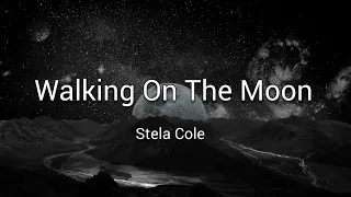 Stela Cole - Walking On The Moon (Lyrics)