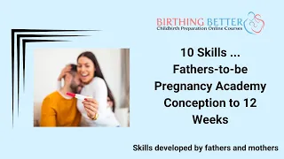 10 Skills ... Fathers-to-be Pregnancy Academy Conception to 12 Weeks