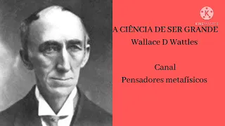 A ciência de ser grande de Wallace D Wattles.