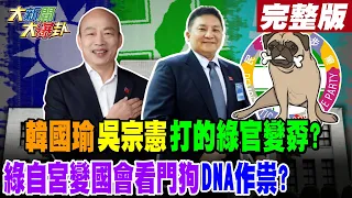 【大新聞大爆卦 上】韓國瑜 吳宗憲 打的綠官變孬? 綠自宮變國會看門狗 DNA作祟?20240402@HotNewsTalk