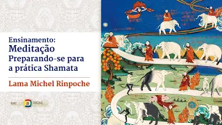 Meditação – Preparando-se para a prática Shamata - Lama Michel Rinpoche -  22/11/22