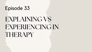 Talking Therapy Episode 33: Explaining vs Experiencing in Therapy