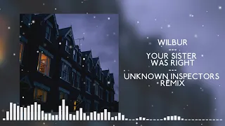 Wilbur - Your Sister Was Right (Unknown Inspectors Remix)