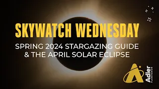 Spring 2024 Stargazing Guide & The April Solar Eclipse | Skywatch Wednesday | Adler Planetarium