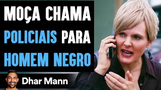 Moça Chama POLICIAIS Em Um HOMEM NEGRO | Dhar Mann