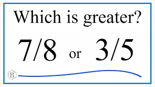 Which fraction is greater 7/8 or 3/5?