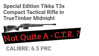 Special Edition Tikka T3x CTR 6.5 PRC,  Not a a true CTR