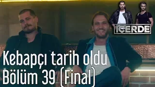 İçerde 39. Bölüm (Final) -  Kebapçı Tarih Oldu