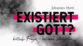 Existiert Gott? Kritische Fragen - rationale Antworten (Johannes Hartl)