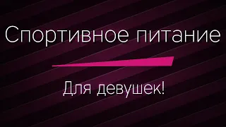 СПОРТИВНОЕ ПИТАНИЕ ДЛЯ ДЕВУШЕК! Какое выбрать, как принимать, что можно принимать