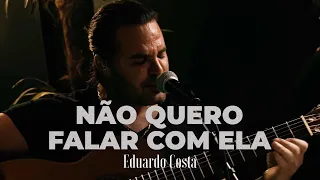 NÃO QUERO FALAR COM ELA| Eduardo Costa