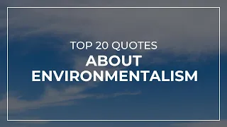 TOP 20 Quotes about Environmentalism | Daily Quotes | Beautiful Quotes | Quotes for the Day