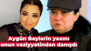 Aygün Bəylərin yaxını onun vəziyyətindən danışdı