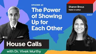 House Calls with Dr. Vivek Murthy | Rabbi Sharon Brous: The Power of Showing Up for Each Other