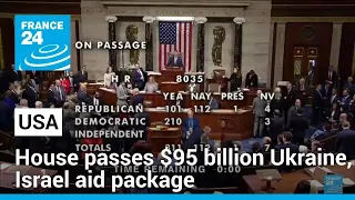 US House passes $95 billion Ukraine, Israel aid package • FRANCE 24 English