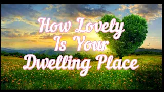 HOW LOVELY IS YOUR DWELLING PLACE