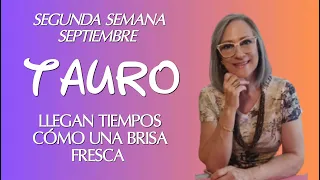 TAURO SEGUNDA SEMANA SEPTIEMBRE "LLEGAN TIEMPOS CÓMO UNA BRISA FRESCA"