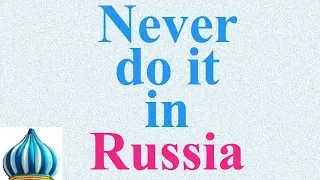 Top 5,5 Things Not to Do in Russia